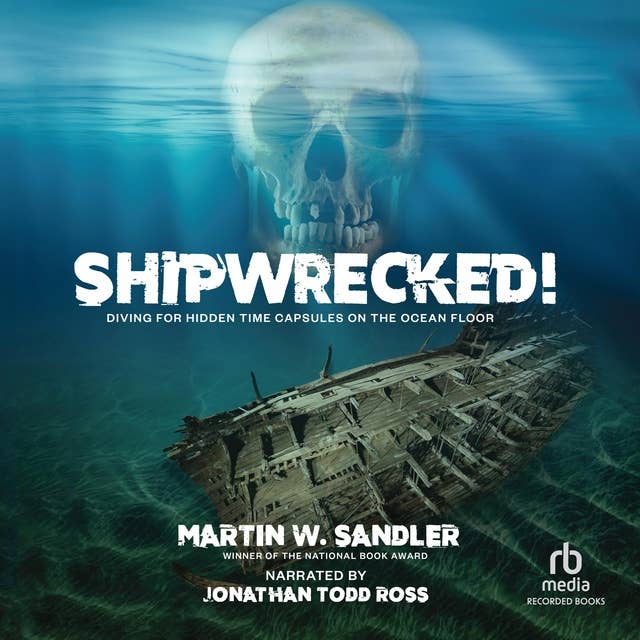 Shipwrecked!: Diving for Hidden Time Capsules on the Ocean Floor