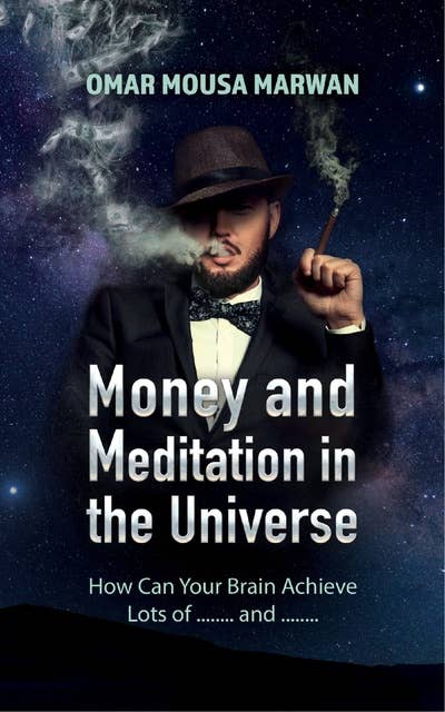 Money and Meditation in the Universe: How Can Your Brain Achieve Lots of........and........