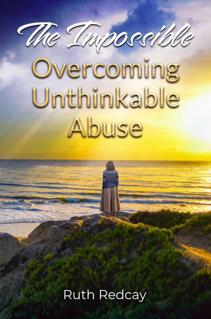 The Impossible: Overcoming Unthinkable Abuse