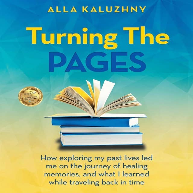 Turning the Pages: How Exploring My Past Lives Led Me on the Journey of Healing Memories, and What I Learned While Traveling Back in Time