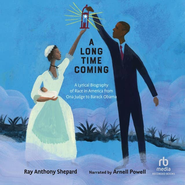 A Long Time Coming: A Lyrical Biography of Race In America From Ona Judge to Barack Obama