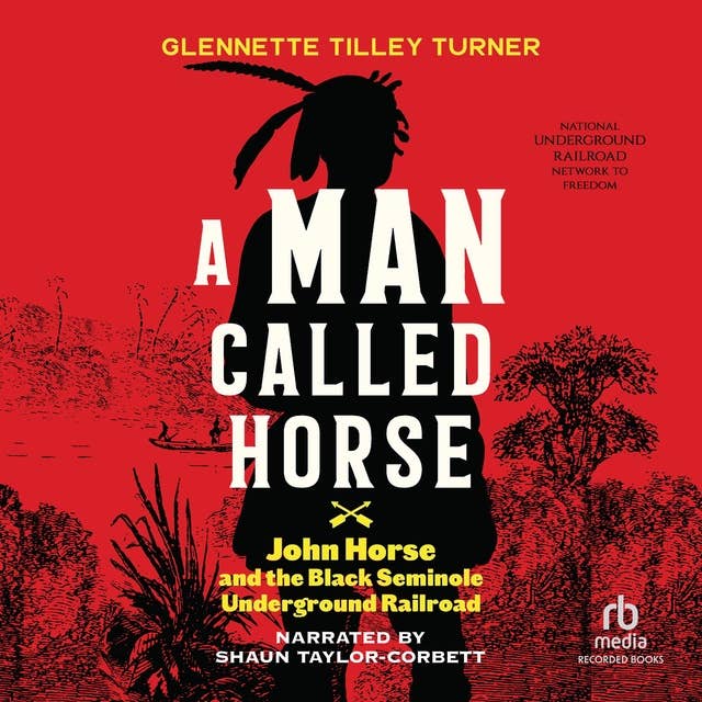 A Man Called Horse: John Horse and the Black Seminole Underground Railroad