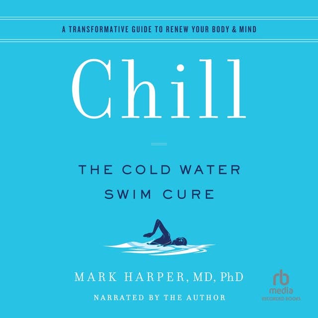 Chill: The Cold Water Swim Cure / A Transformative Guide to Renew Your Body  Mind