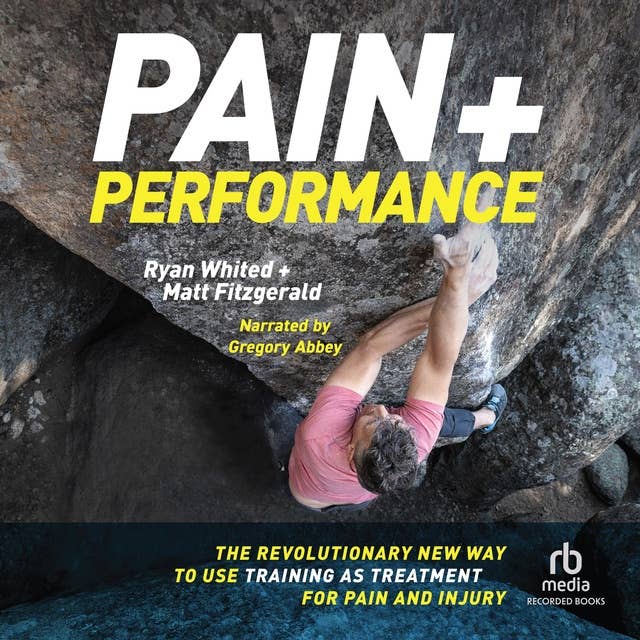 Pain & Performance: The Revolutionary New Way to Use Training as Treatment for Pain and Injury
