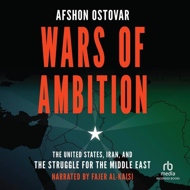 Wars of Ambition: The United States, Iran, and the Struggle for the Middle East 