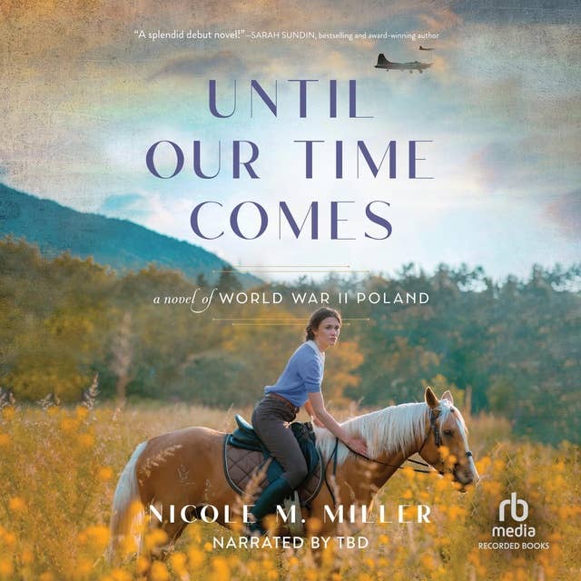 Until Our Time Comes: WWII Historical Romance Debut Fiction Book about the True History of Janów Podlaski Arabian Horses