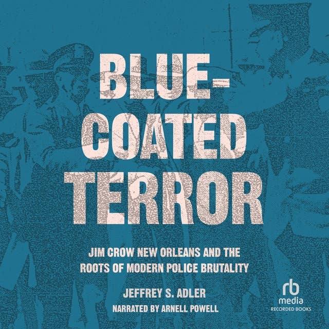 Blue-Coated Terror: Jim Crow New Orleans and the Roots of  Modern Police Brutality