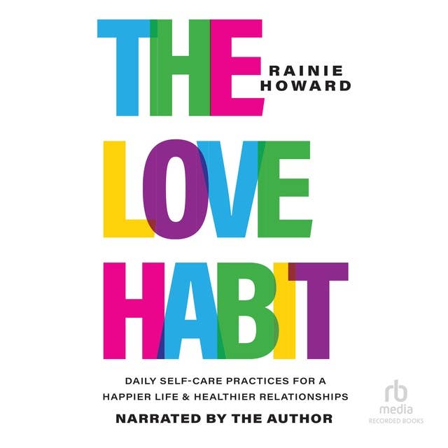 The Love Habit: Daily Self-Care Practices for a Happier Life & Healthier Relationships 