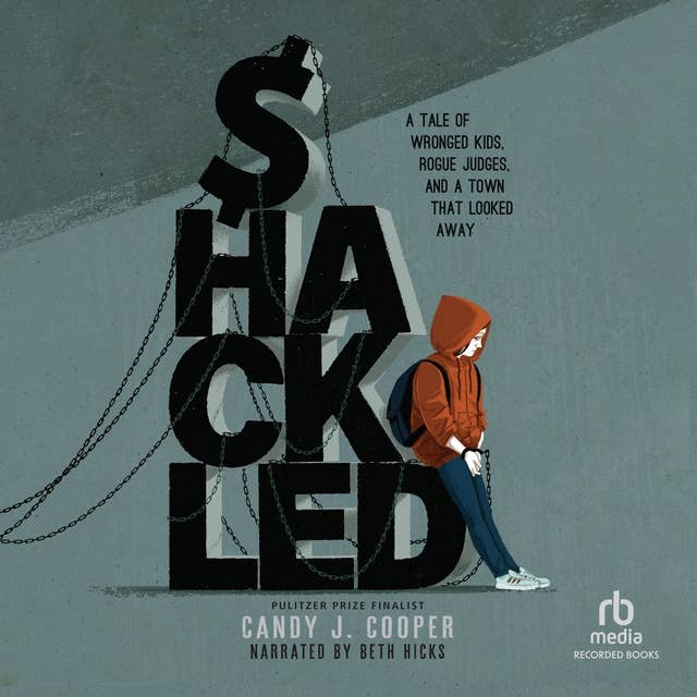 Shackled: A Tale of Wronged Kids, Rogue Judges, and a Town that Looked Away