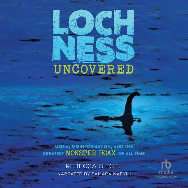 Loch Ness Uncovered: Media, Misinformation, and the Greatest Monster Hoax of All Time