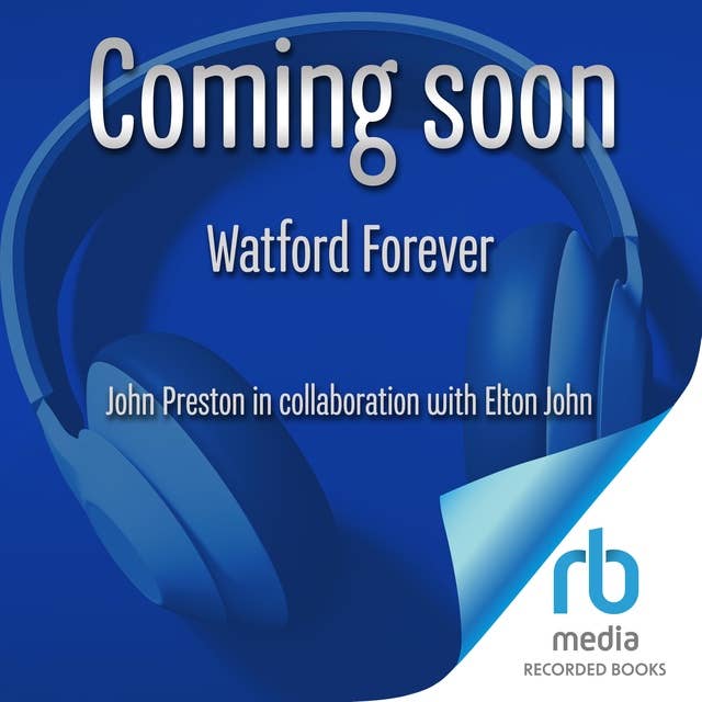 Watford Forever: How Graham Taylor and Elton John Saved a Football Club, a Town and Each Other by John Preston and Elton John