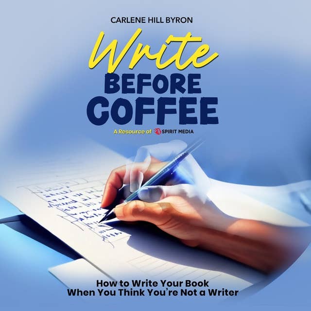 Write Before Coffee: How to Write Your Book When You Think You’re Not a Writer
