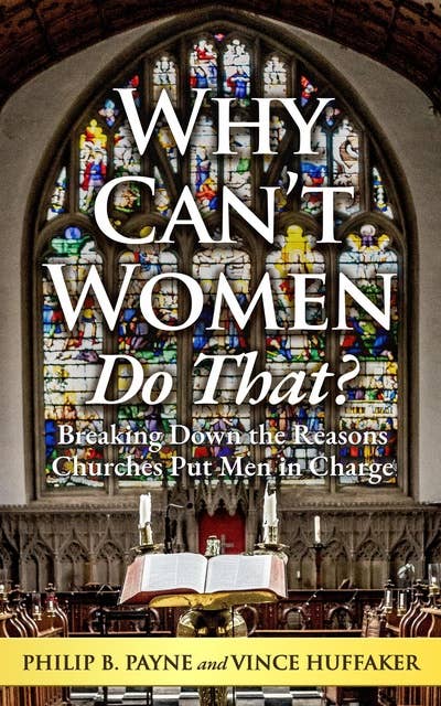 Why Can't Women Do That?: Breaking Down the Reasons Churches Put Men in Charge