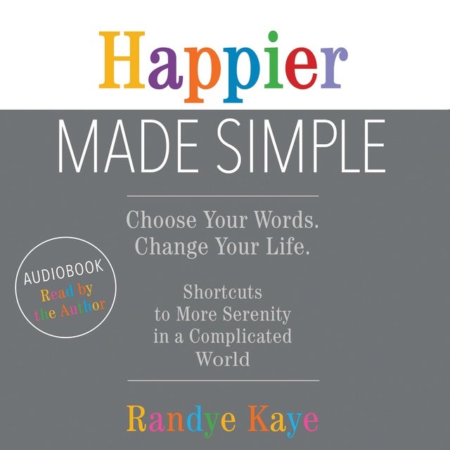 Happier Made Simple: Choose Your Words. Change Your Life. - Audiobook -  Randye Kaye - Storytel