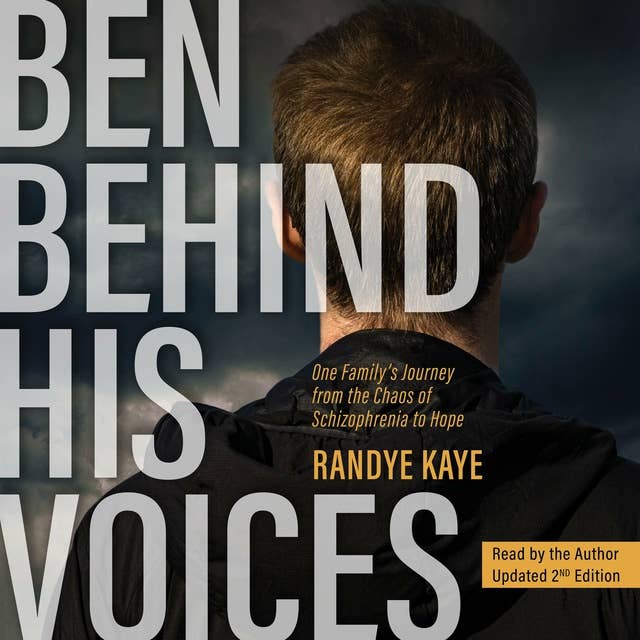 Ben Behind His Voices: One Family's Journey From the Chaos of Schizophrenia to Hope: Updated 2nd edition