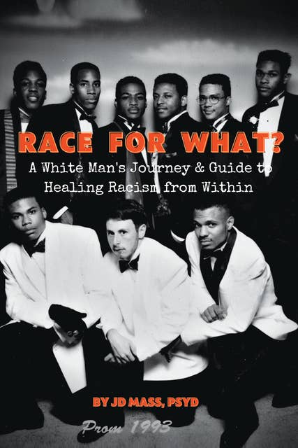 Race for What?: A White Man's Journey and Guide to Healing Racism from WIthin