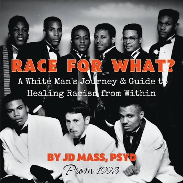 Race for What?: A White Man's Journey and Guide to Healing Racism from Within
