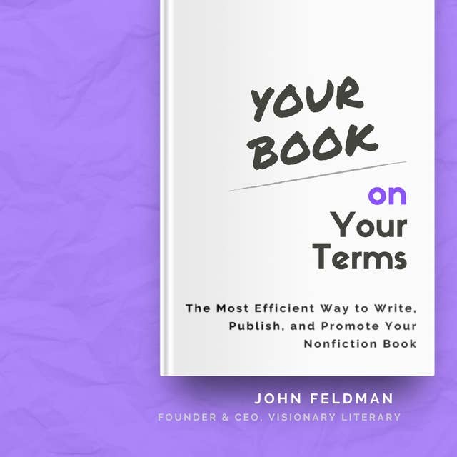 Your Book on Your Terms: The Most Efficient Way to Write, Publish, and Promote Your Nonfiction Book
