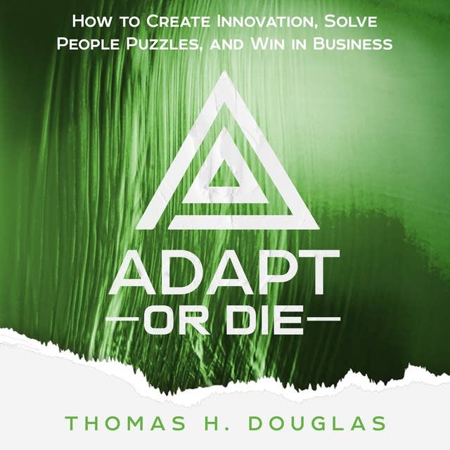 Adapt or Die: How to Create Innovation, Solve People Puzzles, and Win in Business