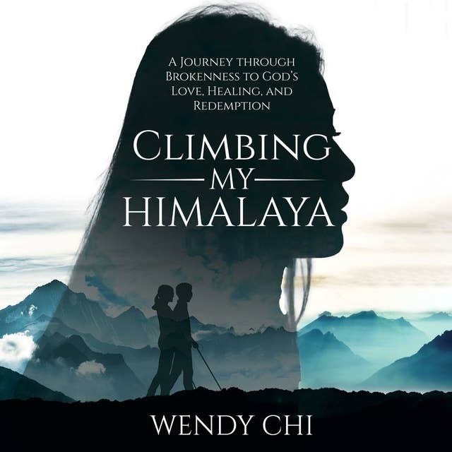 Climbing My Himalaya: A Journey Through Brokenness to God's Love, Healing and Redemption