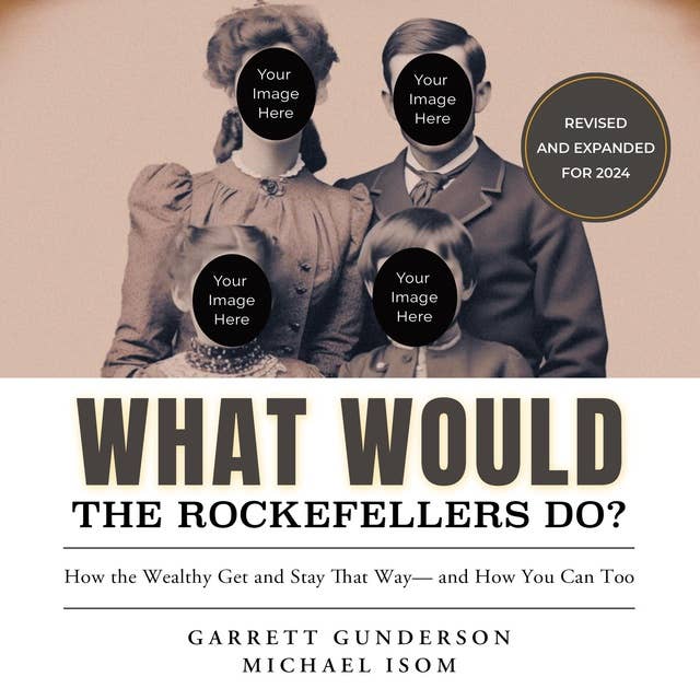 What Would the Rockefellers Do?: How the Wealthy Get and Stay that Way...and How You Can Too