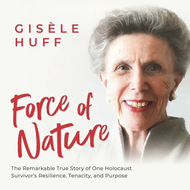 Force of Nature: The Remarkable True Story of One Holocaust Survivor's Resilience, Tenacity, and Purpose