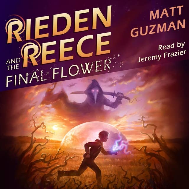 Rieden Reece and the Final Flower: Mystery, Adventure and a Thirteen-Year-Old Hero’s Journey. (Middle Grade Science Fiction and Fantasy. Book 2 of 7 Book Series.)