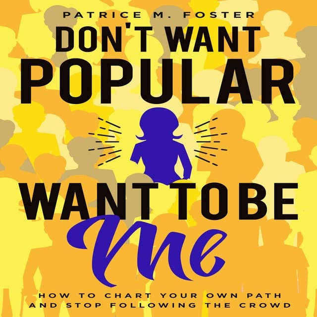 Don’t Want Popular Want To Be Me How To Chart Your Own Path In Life And Stop Following The Crowd