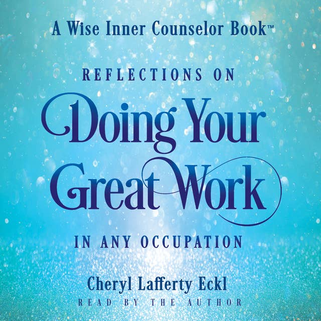 Reflections on Doing Your Great Work in Any Occupation: A Wise Inner Counselor Book