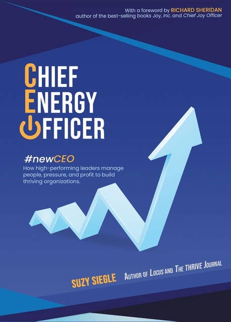 Chief Energy Officer- the #newCEO: How High-Performing Leaders Manage People, Pressure, and Profit to Build Thriving Organizations.