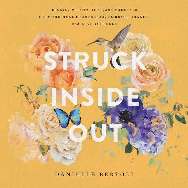 Struck Inside Out: Essays, Meditations, and Poetry to Help You Heal Heartbreak, Embrace Change, and Love Yourself