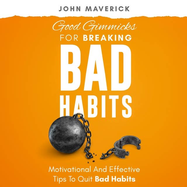 Good Gimmicks For Breaking Bad Habits: Motivational and Effective Tips to Quit Bad Habits
