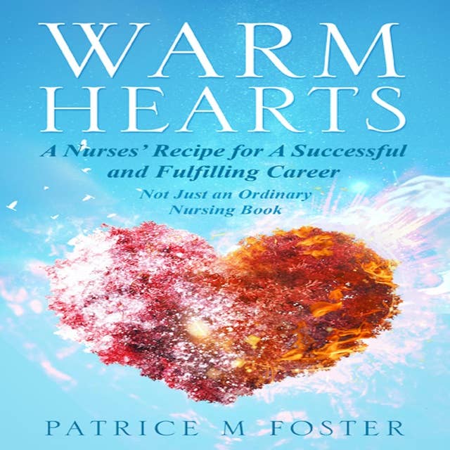 Warm Hearts: A Nurses' Recipe for A successful and fulfilling Career  Not Just an Ordinary Nursing Book