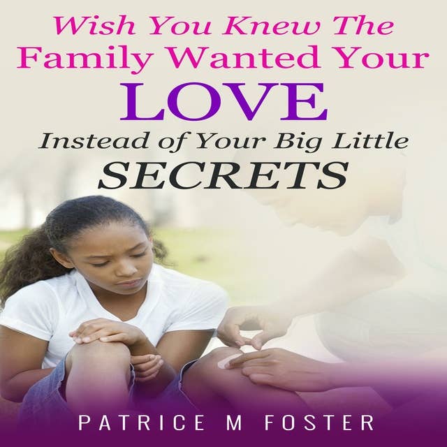 Wish You Knew The Family Wanted Your Love: Instead Little of your Big Little Secrets