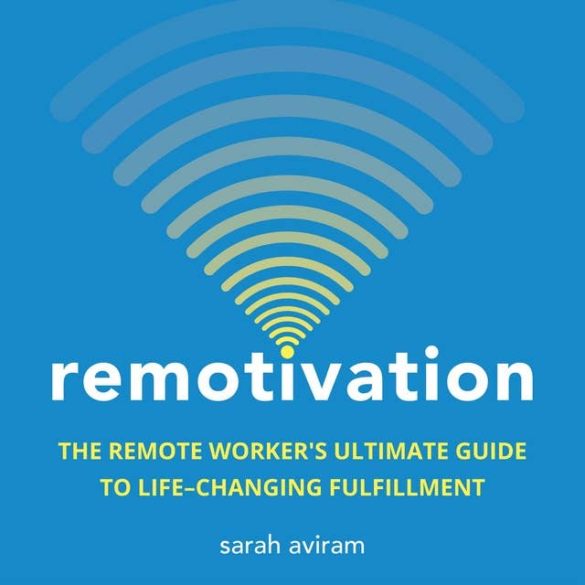 Remotivation: The Remote Worker's Ultimate Guide to Life-Changing Fulfillment