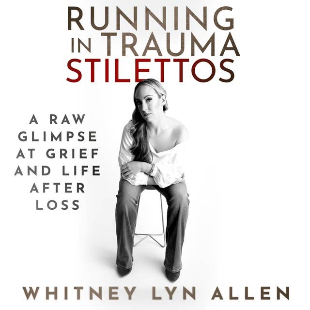 Running in Trauma Stilettos: A Raw Glimpse at Grief and Life After Loss