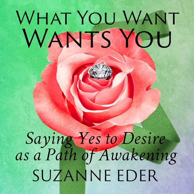 Cover for What You Want Wants You: Saying Yes to Desire as a Path of Awakening