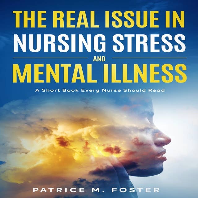 The Real Issue in Nursing Stress and Mental Illness: A Short Book Every Nurse Should Read