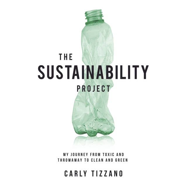 The Sustainability Project: My Journey from Toxic and Throwaway to Clean and Green