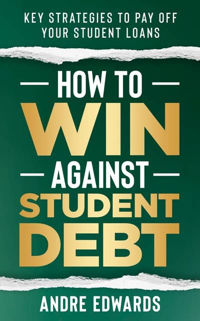 How To Win Against Student Debt: Key Strategies To Pay Off Student Loans