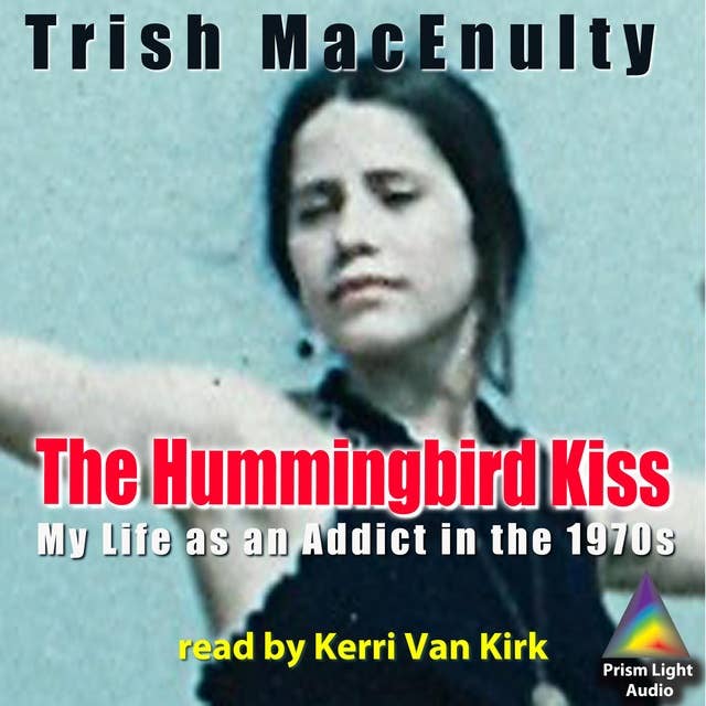 The Hummingbird Kiss: My Life as an Addict in the 1970s