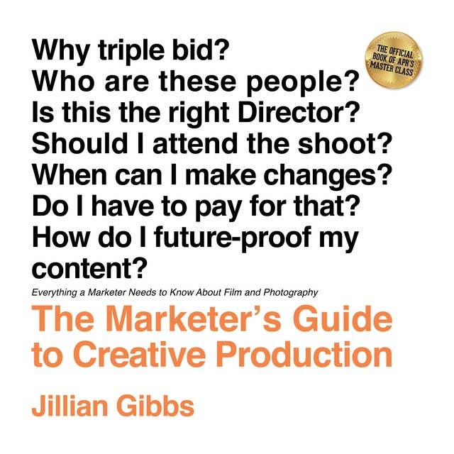 The Marketer's Guide to Creative Production: Everything a Marketer Needs to Know About Film and Photography