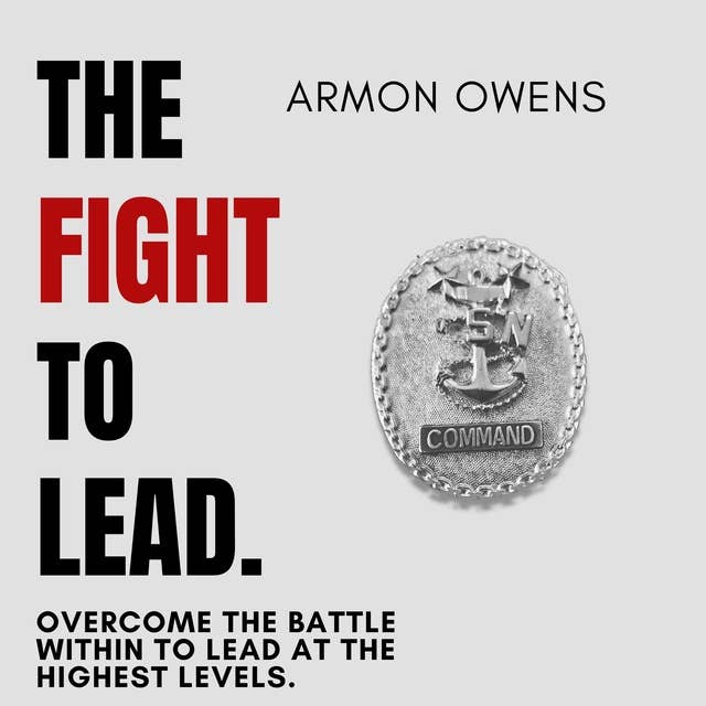 The Fight To Lead: Overcome The Battle Within To Lead At The Highest Levels.