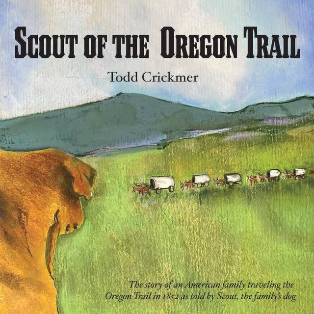 Scout of the Oregon Trail: The story of an American Family traveling the Oregon Trail in 1852 as told by Scout, the family's dog.