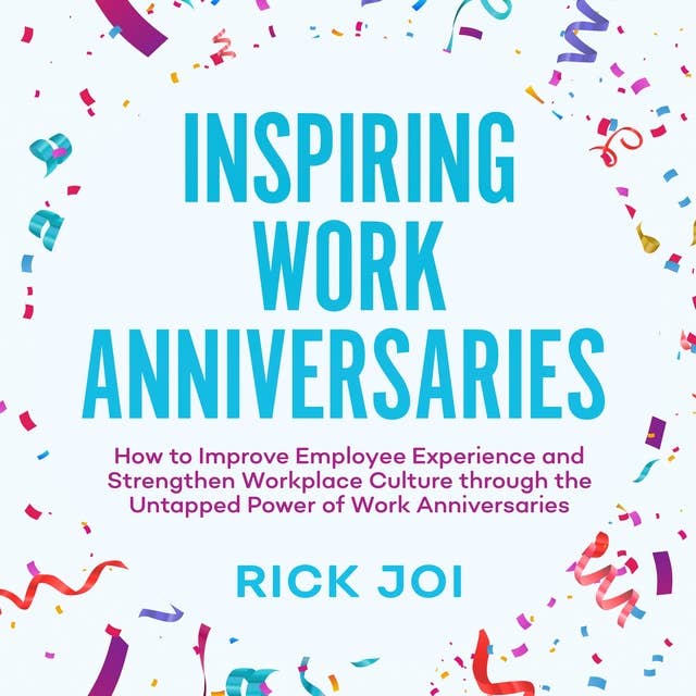 Inspiring Work Anniversaries: How to Improve Employee Experience and Strengthen Workplace Culture through the Untapped Power of Work Anniversaries