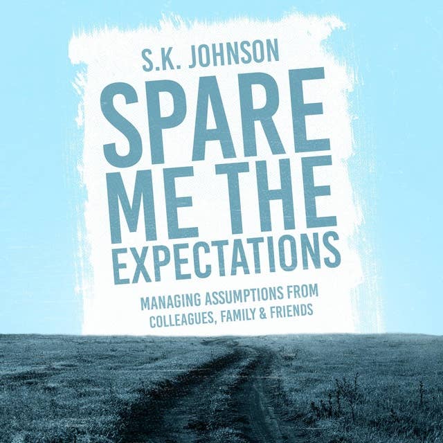 Spare Me the Expectations: Managing Assumptions From Colleagues, Family, and Friends