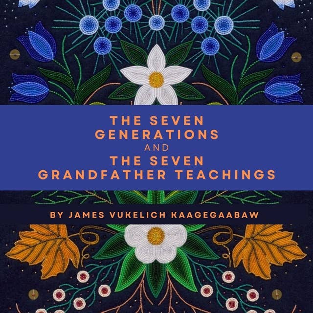 The Seven Generations and the Seven Grandfather Teachings