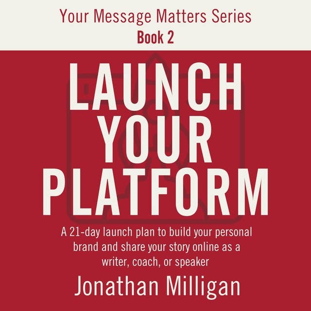 Launch Your Platform: A 21-Day Launch Plan to Build Your Personal Brand and Share Your Story Online as a Writer, Coach, or Speaker