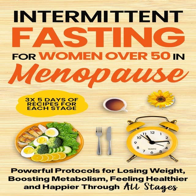 Intermittent Fasting for Women in Menopause: Powerful Protocols for Losing Weight, Boosting Metabolism, Feeling Healthier and Happier Through All Stages