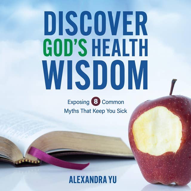 Discover God’s Health Wisdom: Exposing 8 Common Myths That Keep You Sick